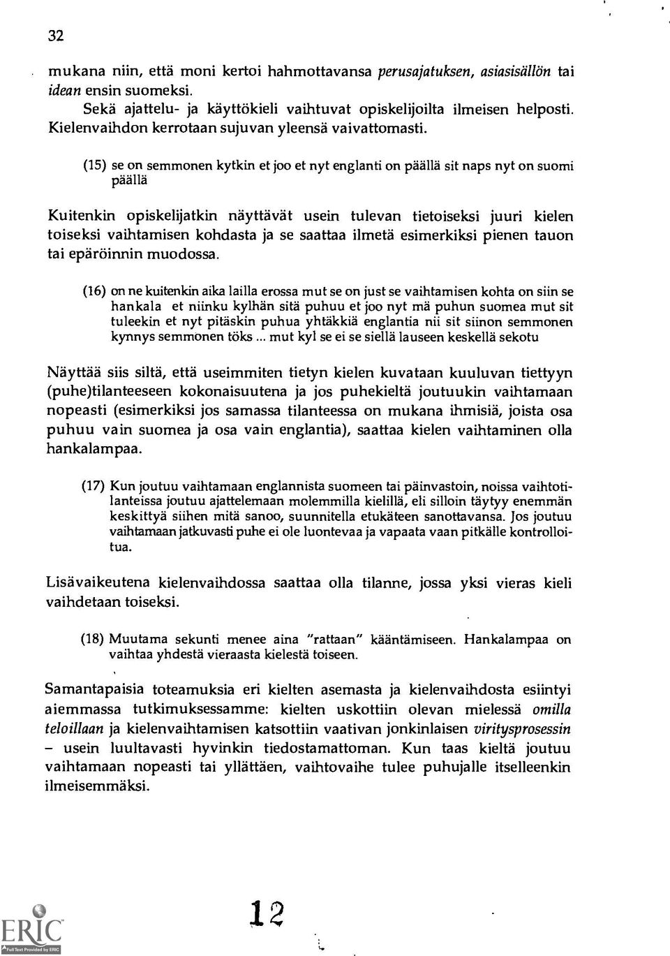 (15) se on semmonen kytkin et joo et nyt englanti on paalla sit naps nyt on suomi paälla Kuitenkin opiskelijatkin näyttavat usein tulevan tietoiseksi juuri kielert toiseksi vaihtamisen kohdasta ja se