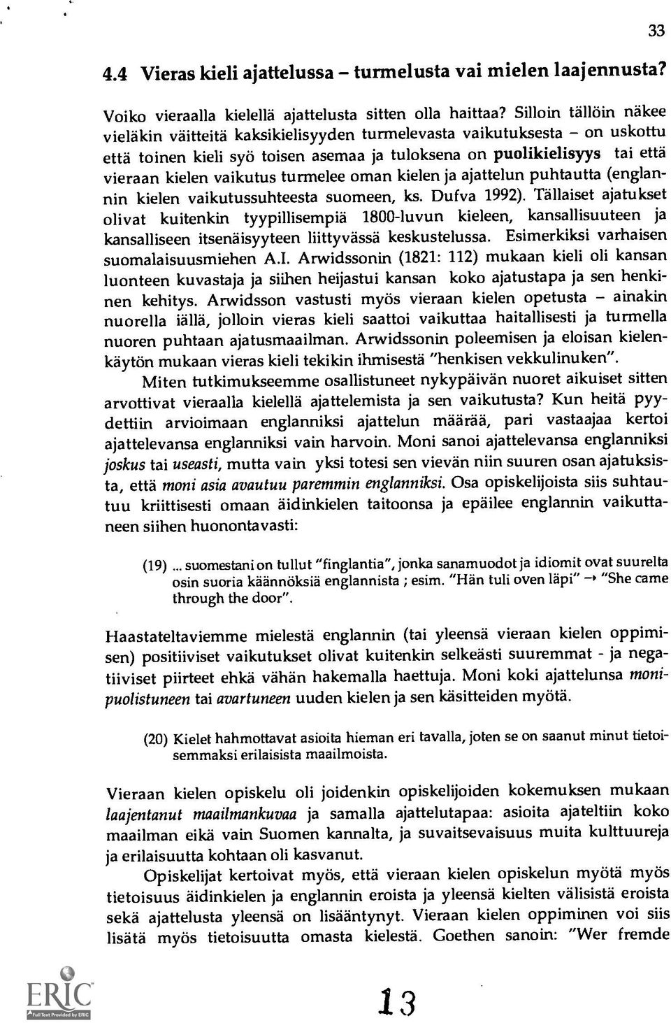 turmelee oman kielen ja ajattelun puhtautta (englannin kielen vaikutussuhteesta suomeen, ks. Dufva 1992).