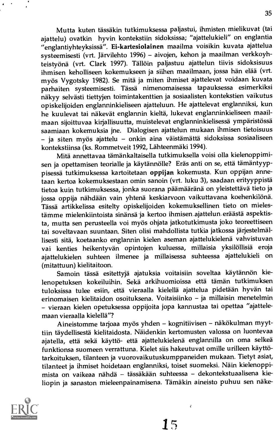 Tä llöin paljastuu ajattelun tiivis sidoksisuus ihmisen keholliseen kokemukseen ja siihen maailmaan, jossa han el55 (vrt. myös Vygotsky 1982).