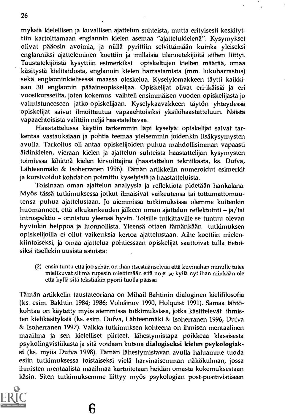 Taustatekijöista kysyttiin esimerkiksi opiskeltujen kielten määrää, omaa kasitysta kielitaidosta, englannin kielen harrastamista (mm. lukuharrastus) sekä englanninkielisessa maassa oleskelua.