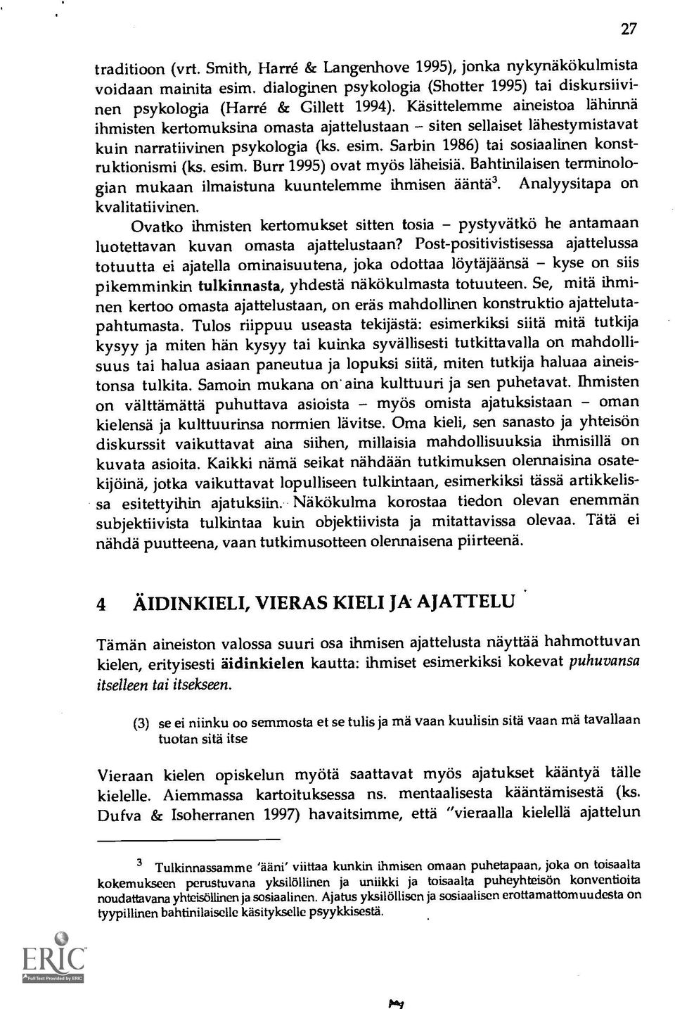 esim. Burr 1995) ovat myös laheisiä. Bahtinilaisen terminologian mukaan ilmaistuna kuuntelernme ihmisen aanta3. Analyysitapa on kvalitatiivinen.