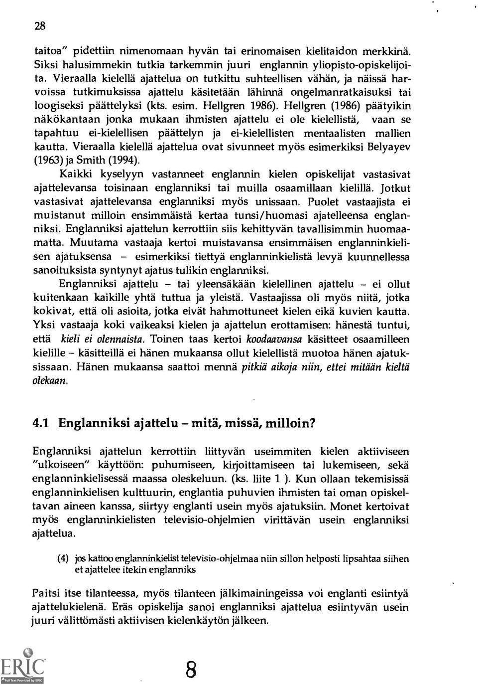 Hellgren (1986) paatyikin nakökantaan jonka mukaan ihmisten ajattelu ei ole kielellistä, vaan se tapahtuu ei-kielellisen paattelyn ja ei-kielellisten mentaalisten mallien kautta.