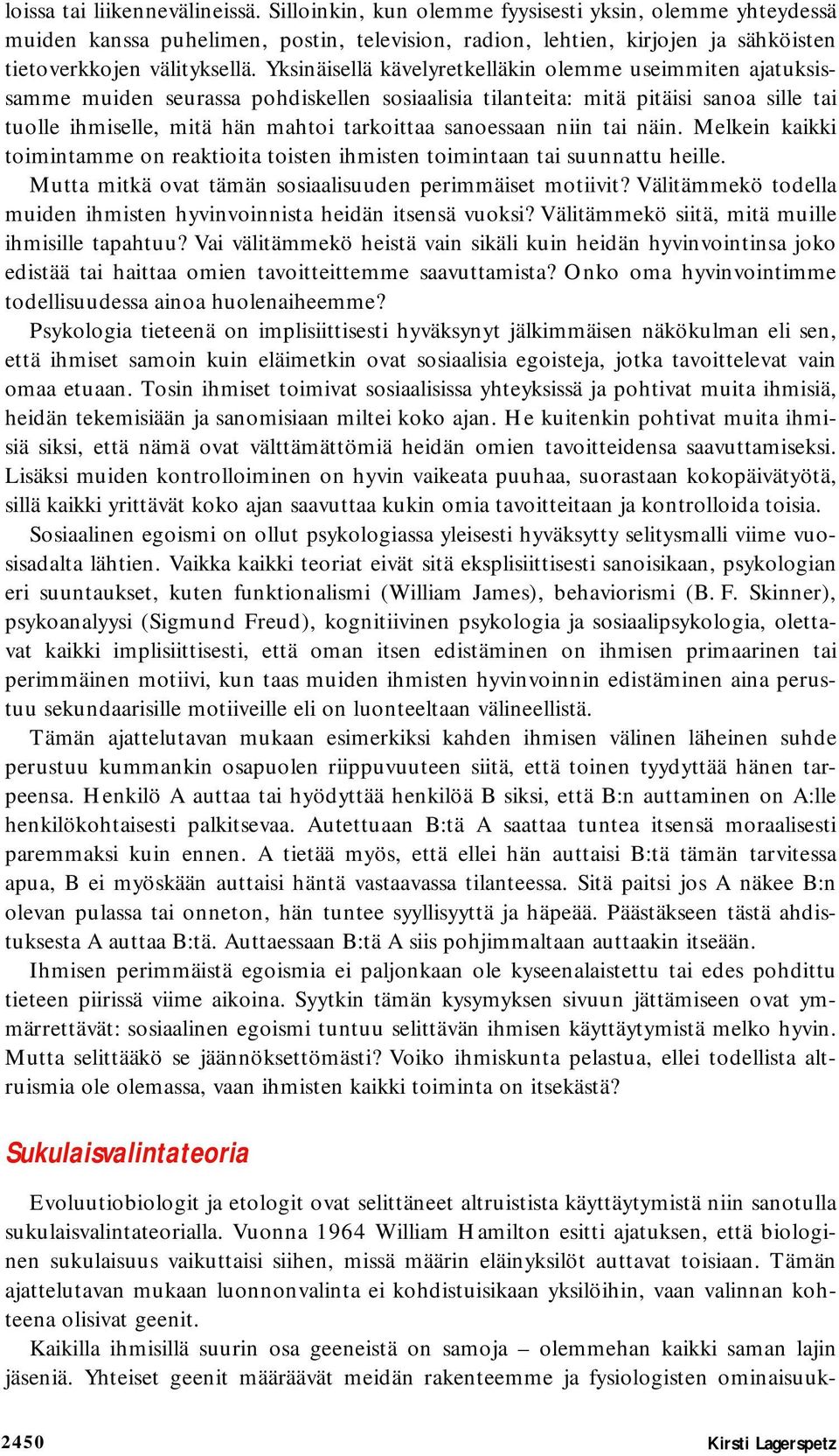 Yksinäisellä kävelyretkelläkin olemme useimmiten ajatuksissamme muiden seurassa pohdiskellen sosiaalisia tilanteita: mitä pitäisi sanoa sille tai tuolle ihmiselle, mitä hän mahtoi tarkoittaa