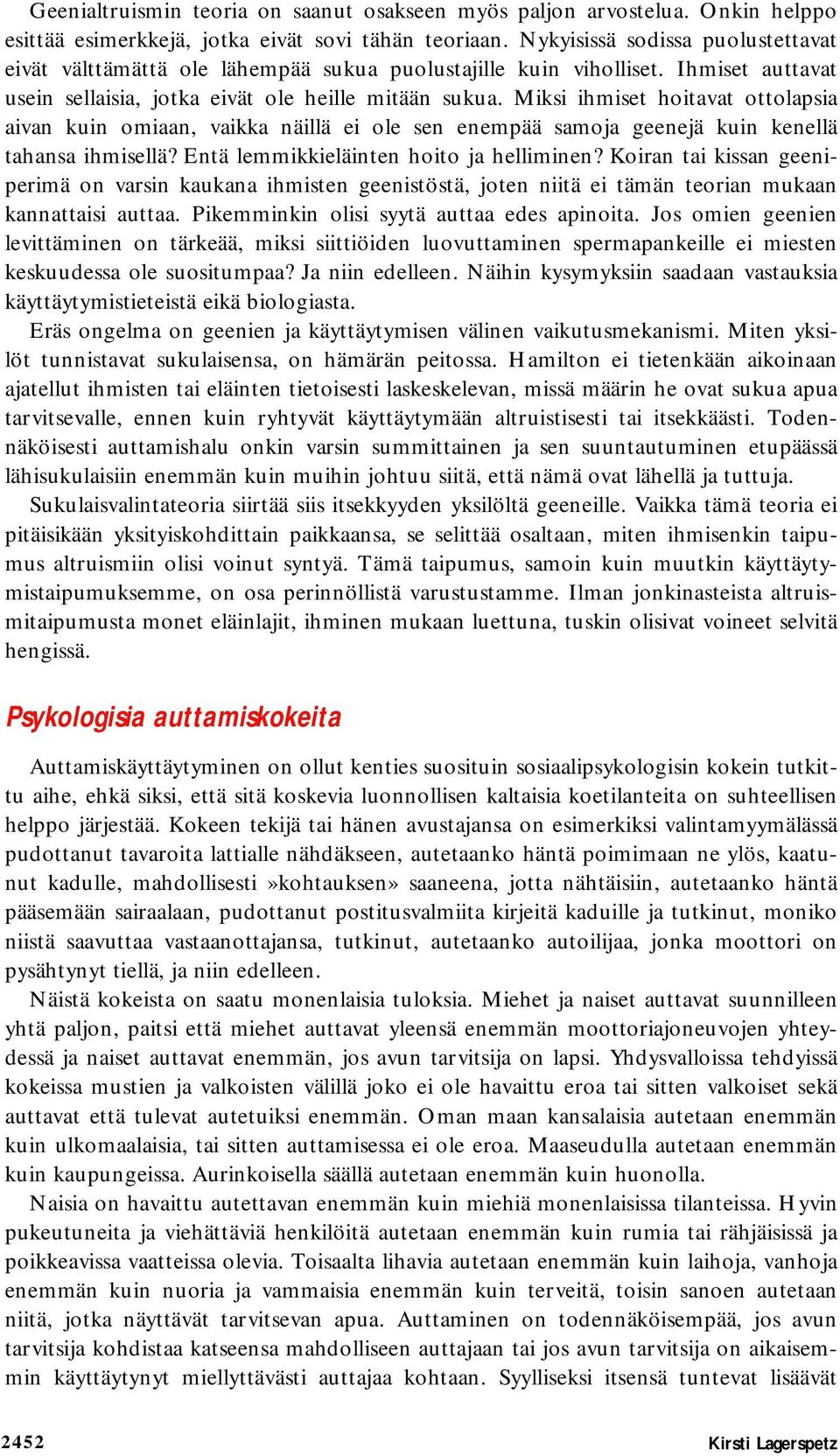 Miksi ihmiset hoitavat ottolapsia aivan kuin omiaan, vaikka näillä ei ole sen enempää samoja geenejä kuin kenellä tahansa ihmisellä? Entä lemmikkieläinten hoito ja helliminen?