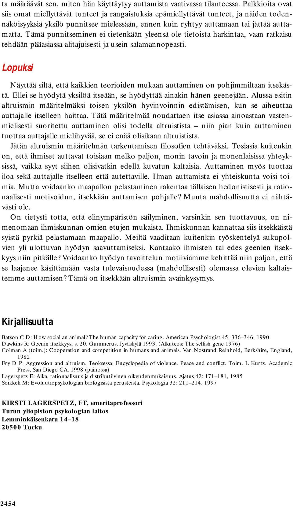 Tämä punnitseminen ei tietenkään yleensä ole tietoista harkintaa, vaan ratkaisu tehdään pääasiassa alitajuisesti ja usein salamannopeasti.