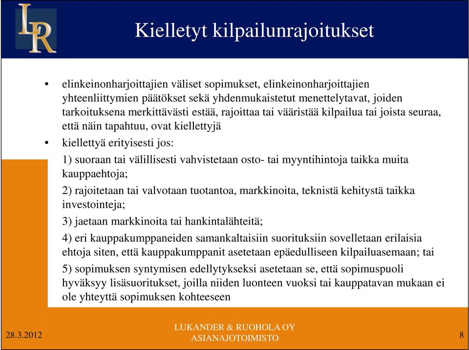 muita kauppaehtoja; 2) rajoitetaan tai valvotaan tuotantoa, markkinoita, teknistä kehitystä taikka investointeja; 3) jaetaan markkinoita tai hankintalähteitä; 4) eri kauppakumppaneiden