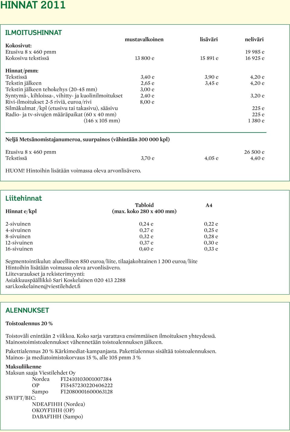 /kpl (etusivu tai takasivu), sääsivu 225 e Radio- ja tv-sivujen määräpaikat (60 x 40 mm) 225 e (146 x 105 mm) 1 380 e Neljä Metsänomistajanumeroa, suurpainos (vähintään 300 000 kpl) Etusivu 8 x 460