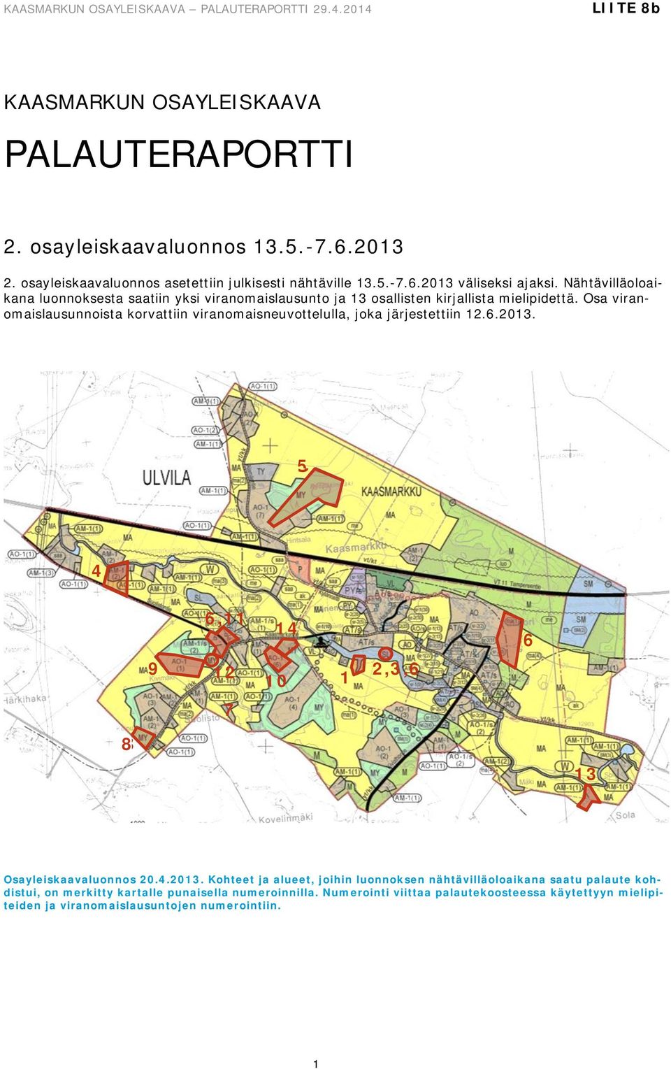 Osa viranomaislausunnoista korvattiin viranomaisneuvottelulla, joka järjestettiin 12.6.2013.