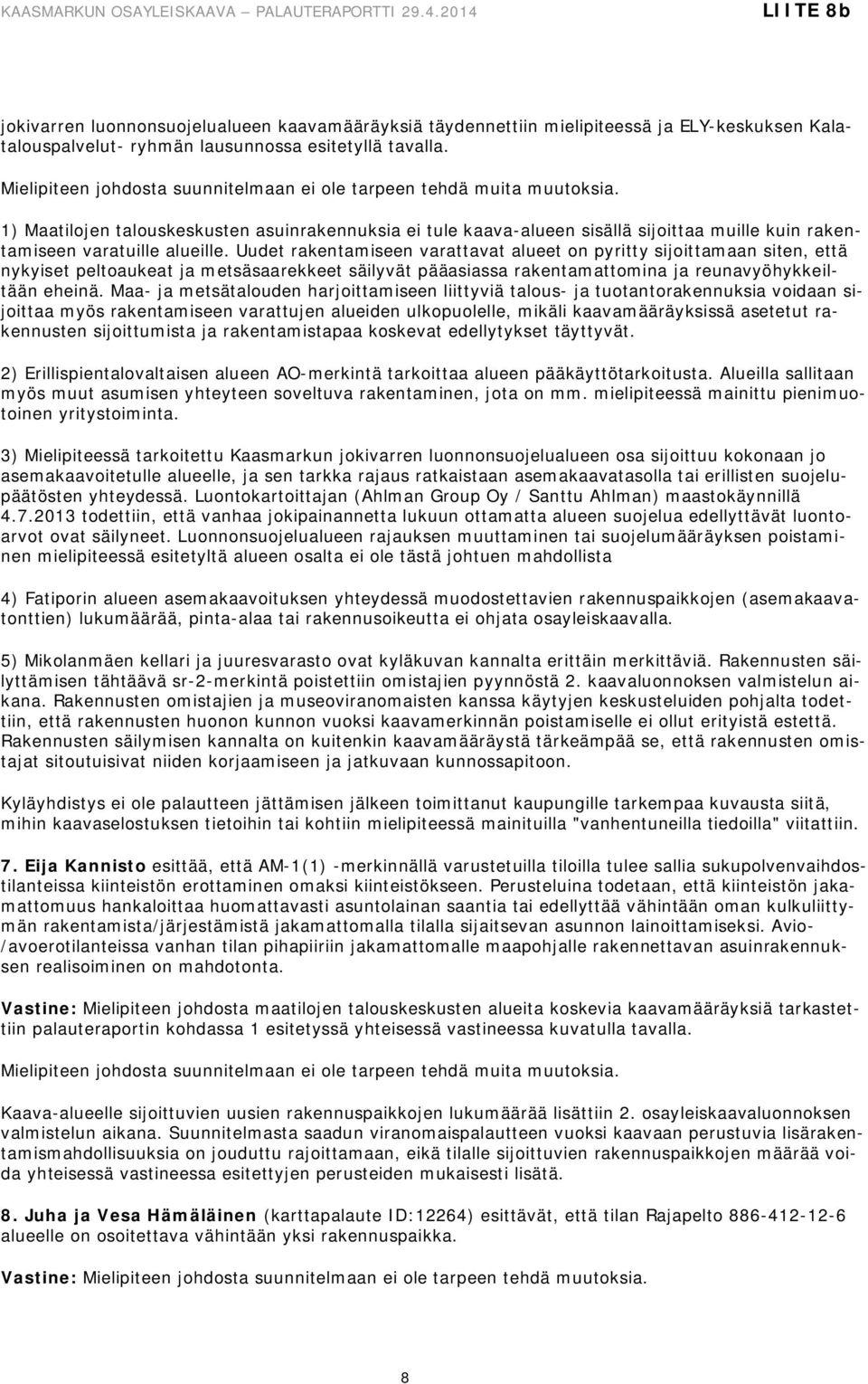 1) Maatilojen talouskeskusten asuinrakennuksia ei tule kaava-alueen sisällä sijoittaa muille kuin rakentamiseen varatuille alueille.