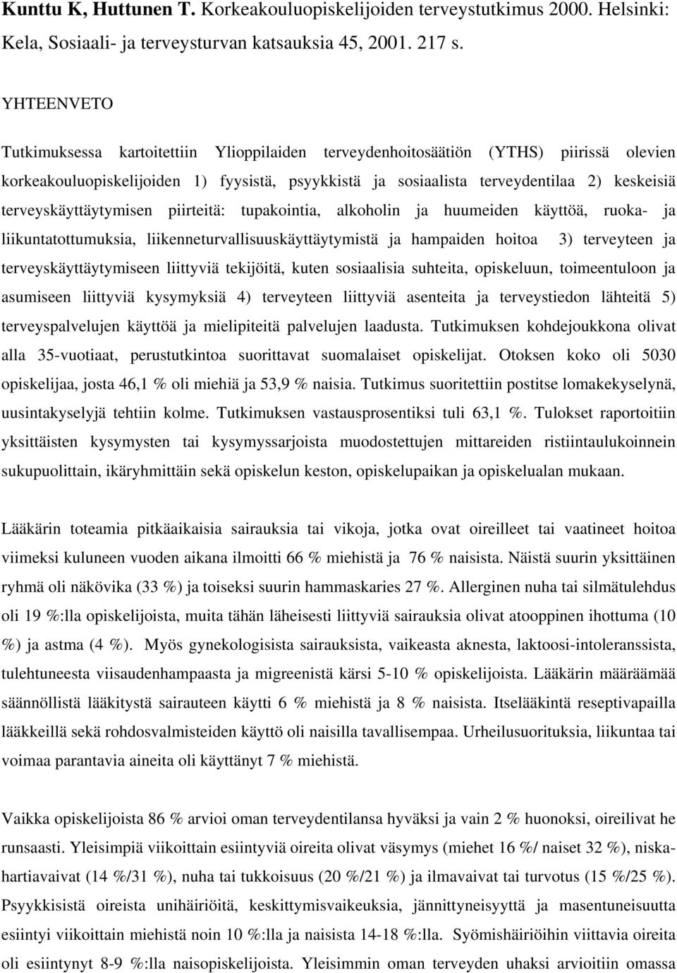 terveyskäyttäytymisen piirteitä: tupakointia, alkoholin ja huumeiden käyttöä, ruoka- ja liikuntatottumuksia, liikenneturvallisuuskäyttäytymistä ja hampaiden hoitoa 3) terveyteen ja