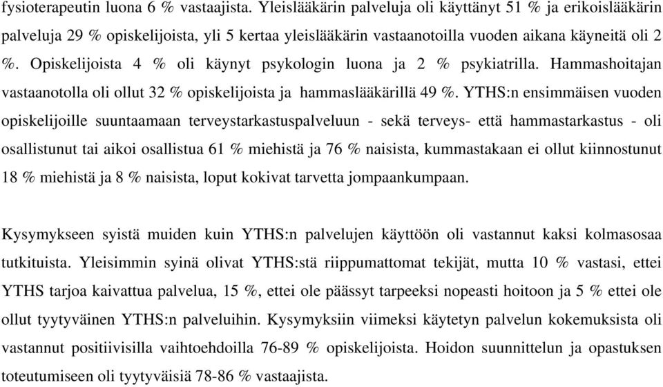 Opiskelijoista 4 % oli käynyt psykologin luona ja 2 % psykiatrilla. Hammashoitajan vastaanotolla oli ollut 32 % opiskelijoista ja hammaslääkärillä 49 %.