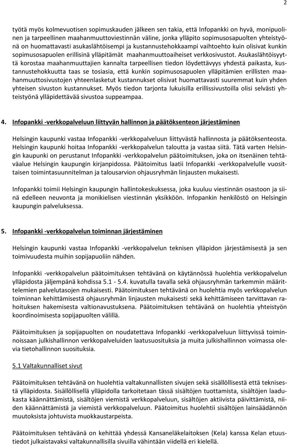 Asukaslähtöisyyttä korostaa maahanmuuttajien kannalta tarpeellisen tiedon löydettävyys yhdestä paikasta, kustannustehokkuutta taas se tosiasia, että kunkin sopimusosapuolen ylläpitämien erillisten