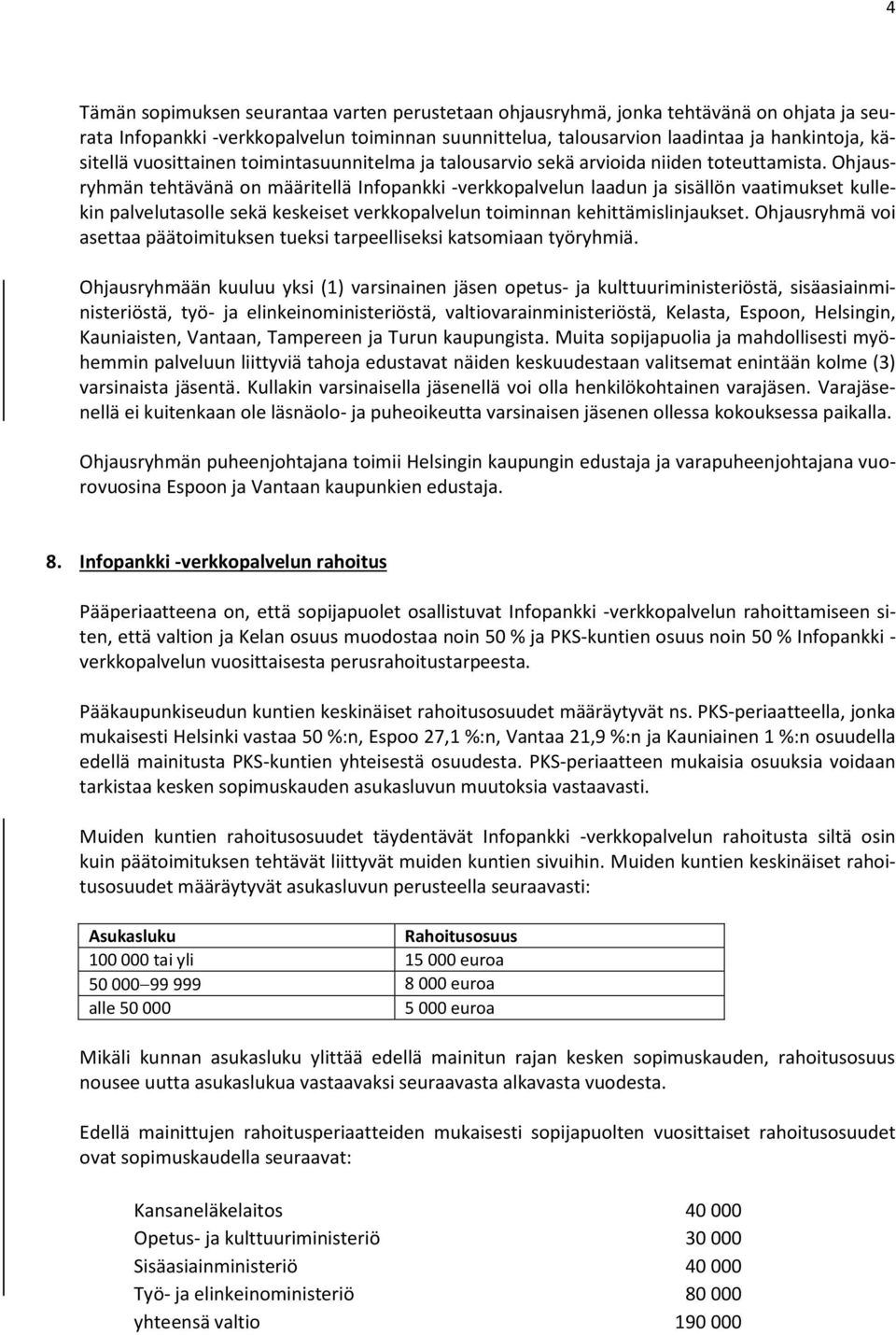 Ohjausryhmän tehtävänä on määritellä Infopankki -verkkopalvelun laadun ja sisällön vaatimukset kullekin palvelutasolle sekä keskeiset verkkopalvelun toiminnan kehittämislinjaukset.