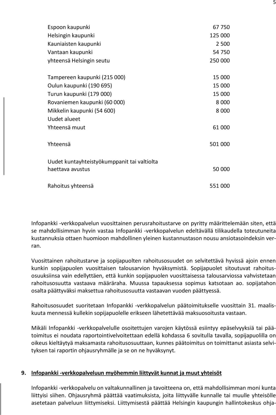 haettava avustus 50 000 Rahoitus yhteensä 551 000 Infopankki -verkkopalvelun vuosittainen perusrahoitustarve on pyritty määrittelemään siten, että se mahdollisimman hyvin vastaa Infopankki