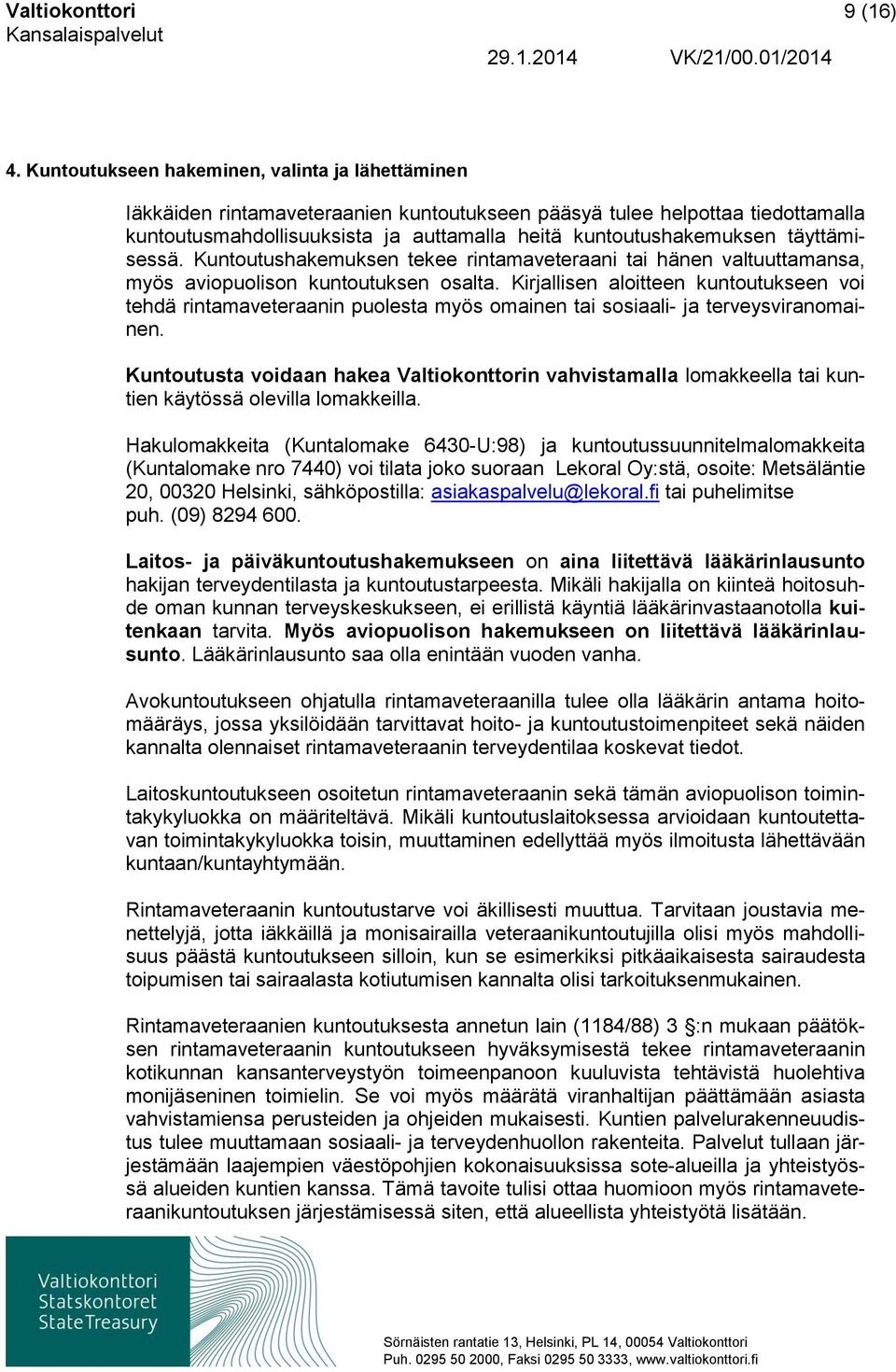täyttämisessä. Kuntoutushakemuksen tekee rintamaveteraani tai hänen valtuuttamansa, myös aviopuolison kuntoutuksen osalta.
