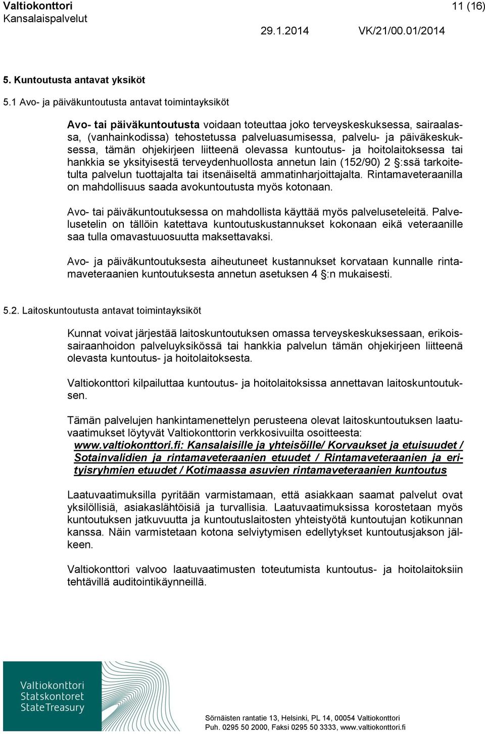 päiväkeskuksessa, tämän ohjekirjeen liitteenä olevassa kuntoutus- ja hoitolaitoksessa tai hankkia se yksityisestä terveydenhuollosta annetun lain (152/90) 2 :ssä tarkoitetulta palvelun tuottajalta