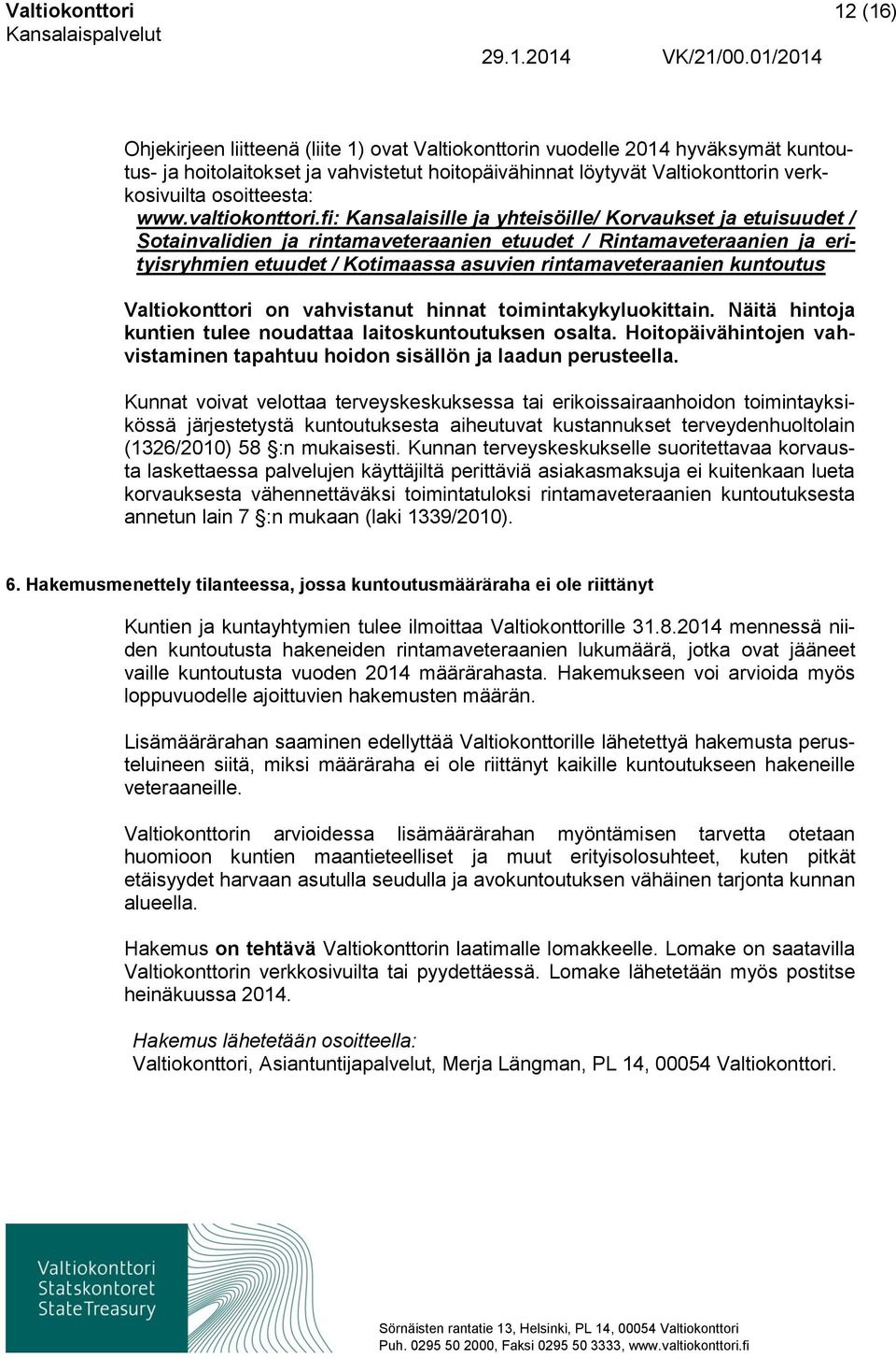fi: Kansalaisille ja yhteisöille/ Korvaukset ja etuisuudet / Sotainvalidien ja rintamaveteraanien etuudet / Rintamaveteraanien ja erityisryhmien etuudet / Kotimaassa asuvien rintamaveteraanien