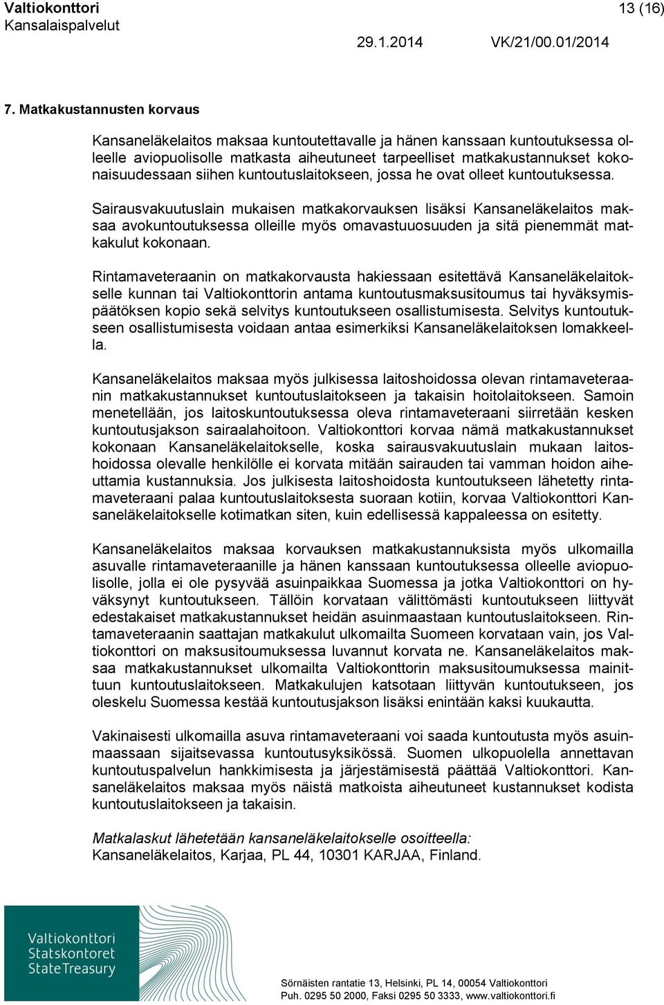 siihen kuntoutuslaitokseen, jossa he ovat olleet kuntoutuksessa.