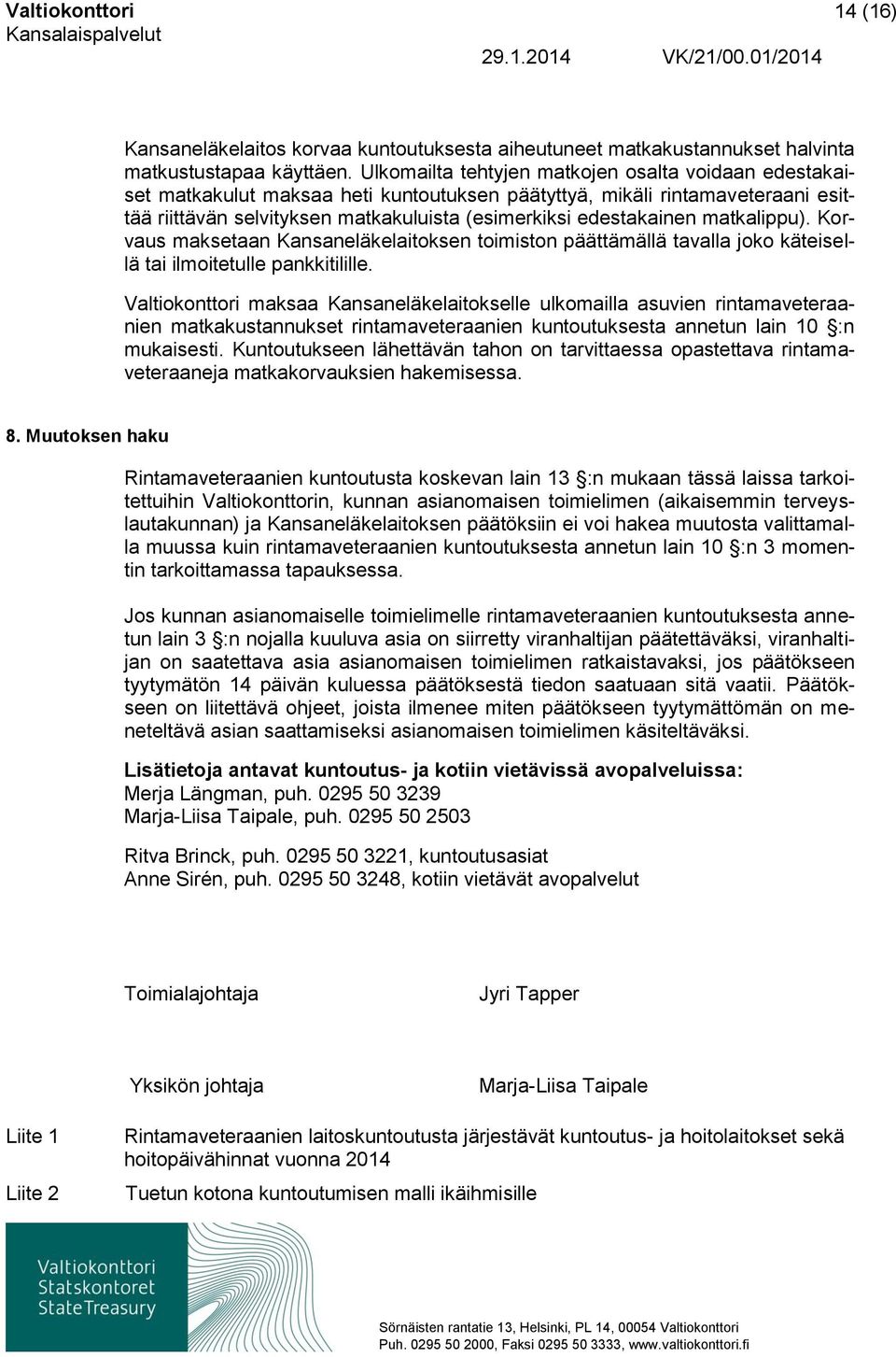 matkalippu). Korvaus maksetaan Kansaneläkelaitoksen toimiston päättämällä tavalla joko käteisellä tai ilmoitetulle pankkitilille.