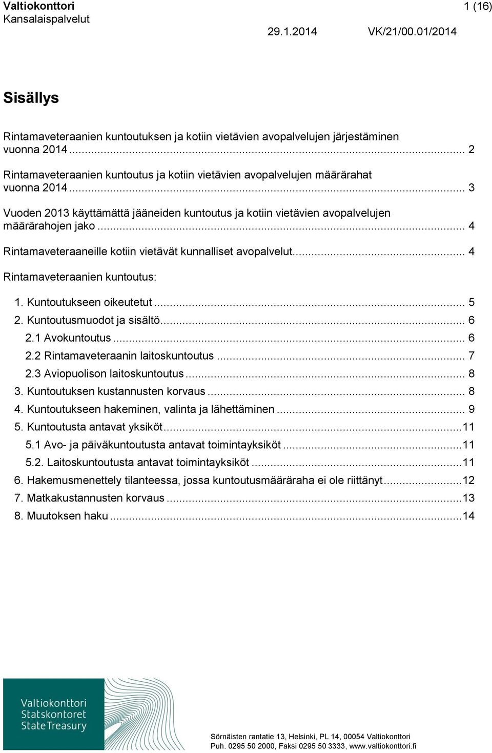 .. 4 Rintamaveteraaneille kotiin vietävät kunnalliset avopalvelut... 4 Rintamaveteraanien kuntoutus: 1. Kuntoutukseen oikeutetut... 5 2. Kuntoutusmuodot ja sisältö... 6 2.