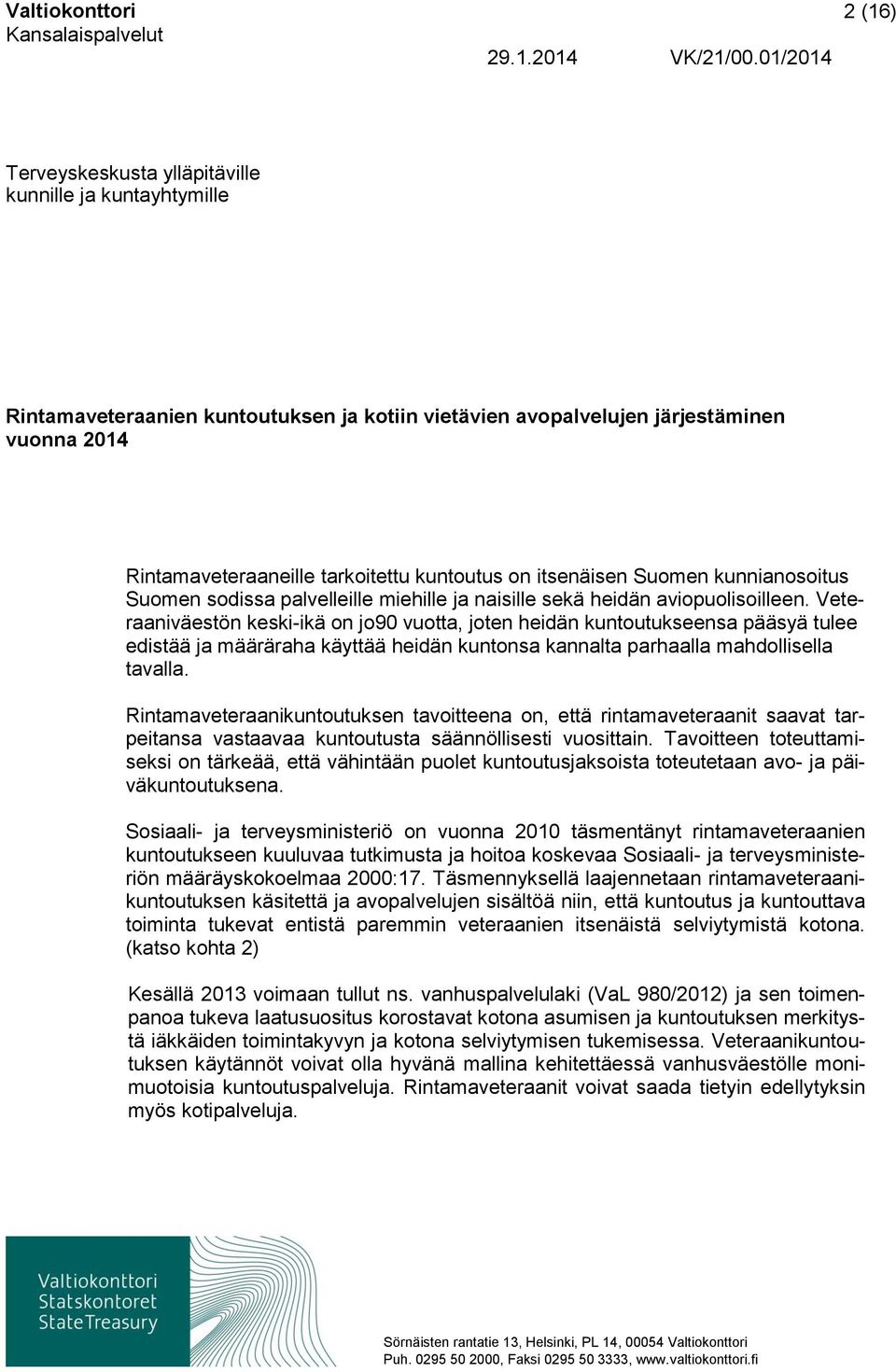 Veteraaniväestön keski-ikä on jo90 vuotta, joten heidän kuntoutukseensa pääsyä tulee edistää ja määräraha käyttää heidän kuntonsa kannalta parhaalla mahdollisella tavalla.