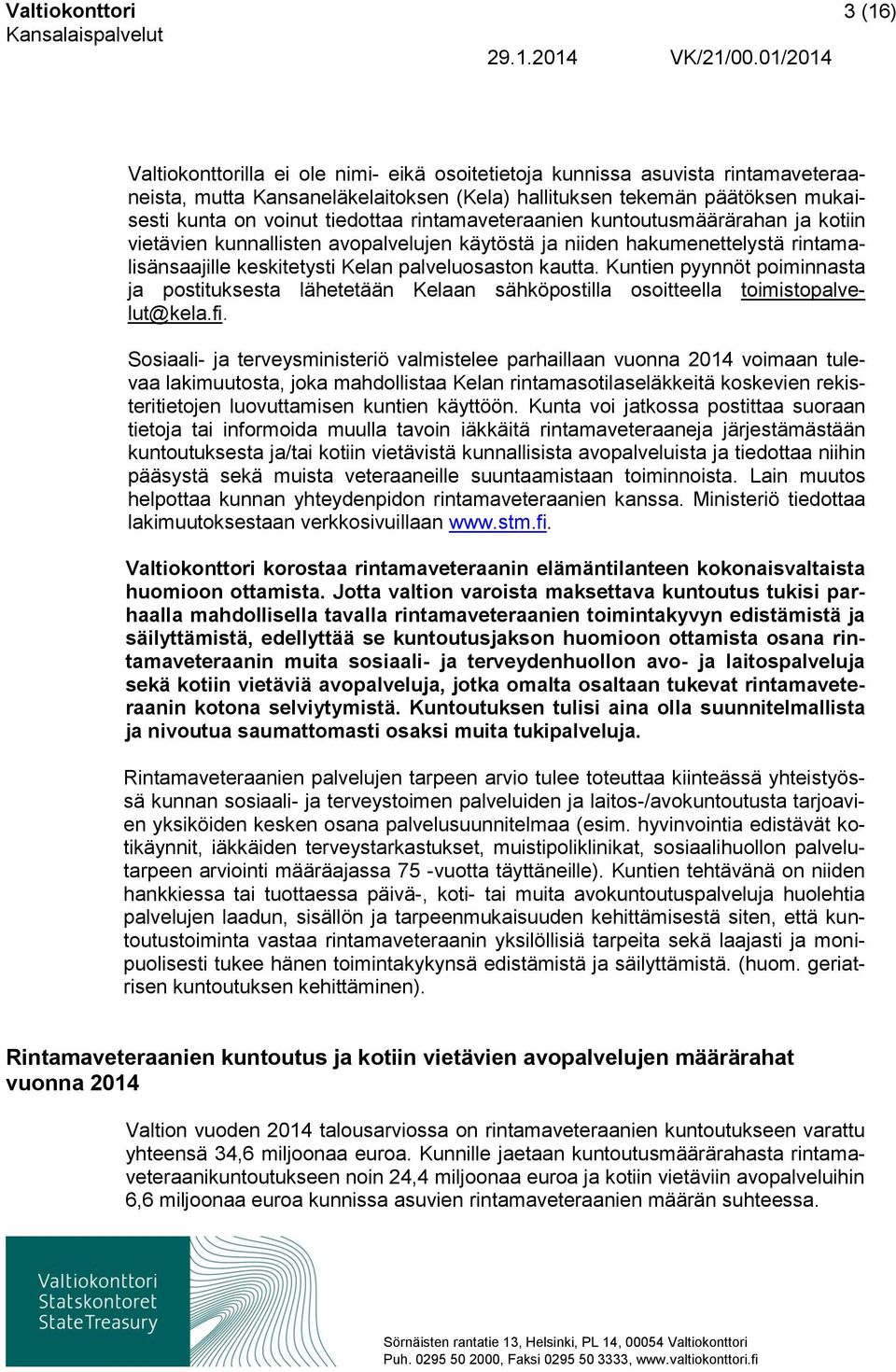 kautta. Kuntien pyynnöt poiminnasta ja postituksesta lähetetään Kelaan sähköpostilla osoitteella toimistopalvelut@kela.fi.
