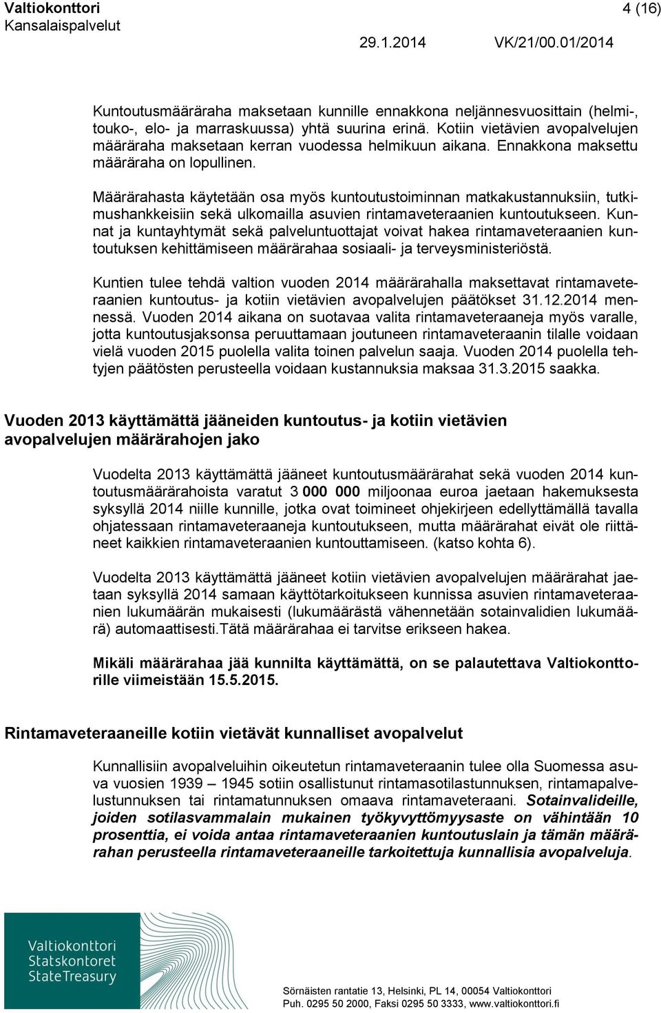Määrärahasta käytetään osa myös kuntoutustoiminnan matkakustannuksiin, tutkimushankkeisiin sekä ulkomailla asuvien rintamaveteraanien kuntoutukseen.