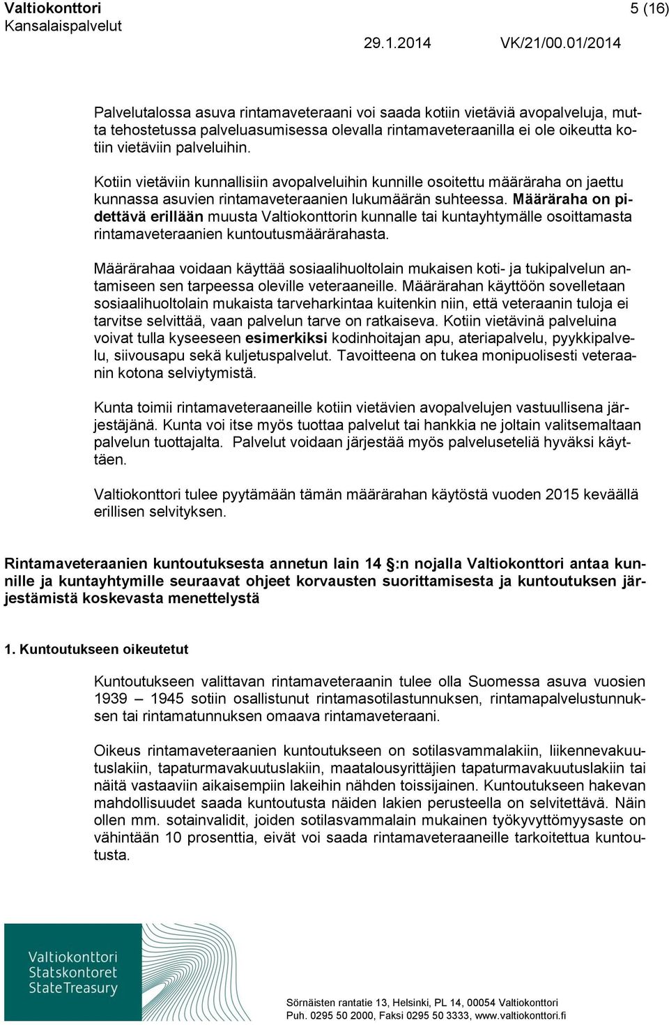 Määräraha on pidettävä erillään muusta Valtiokonttorin kunnalle tai kuntayhtymälle osoittamasta rintamaveteraanien kuntoutusmäärärahasta.