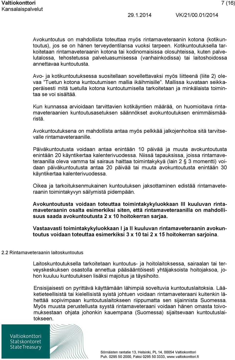 kuntoutusta. Avo- ja kotikuntoutuksessa suositellaan sovellettavaksi myös liitteenä (liite 2) olevaa Tuetun kotona kuntoutumisen mallia ikäihmisille.