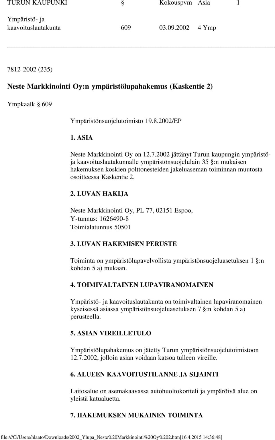 2002 jättänyt Turun kaupungin ympäristöja kaavoituslautakunnalle ympäristönsuojelulain 35 :n mukaisen hakemuksen koskien polttonesteiden jakeluaseman toiminnan muutosta osoitteessa Kaskentie 2.