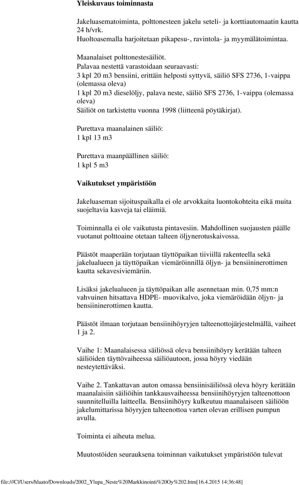 Palavaa nestettä varastoidaan seuraavasti: 3 kpl 20 m3 bensiini, erittäin helposti syttyvä, säiliö SFS 2736, 1-vaippa (olemassa oleva) 1 kpl 20 m3 dieselöljy, palava neste, säiliö SFS 2736, 1-vaippa