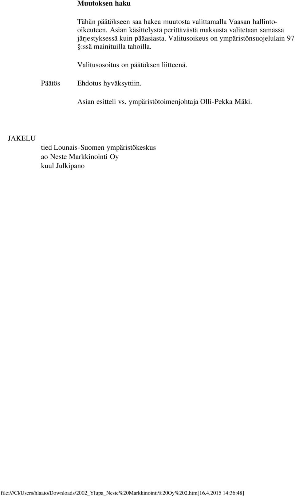 Valitusoikeus on ympäristönsuojelulain 97 :ssä mainituilla tahoilla. Valitusosoitus on päätöksen liitteenä.