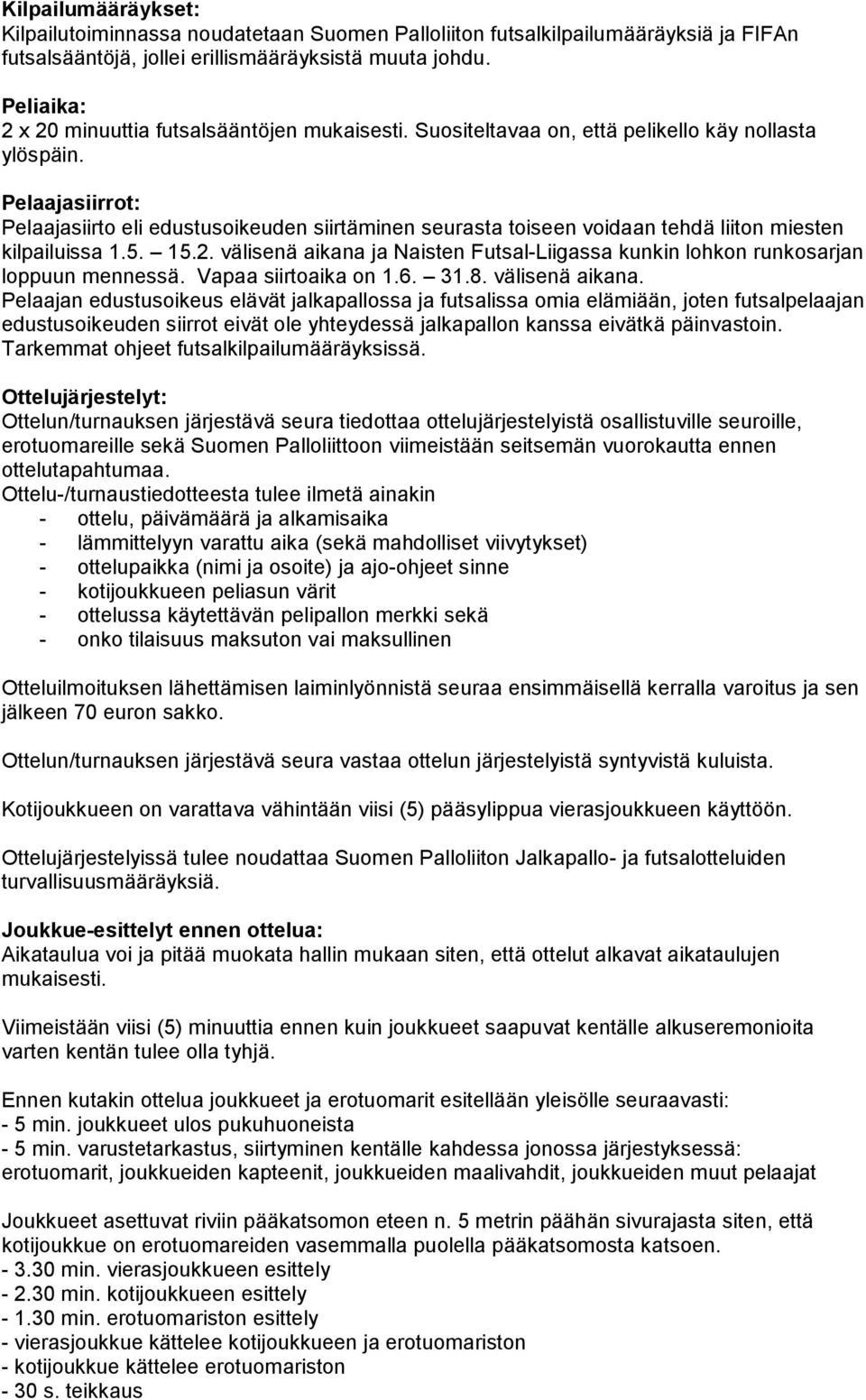 Pelaajasiirrot: Pelaajasiirto eli edustusoikeuden siirtäminen seurasta toiseen voidaan tehdä liiton miesten kilpailuissa 1.5. 15.2.