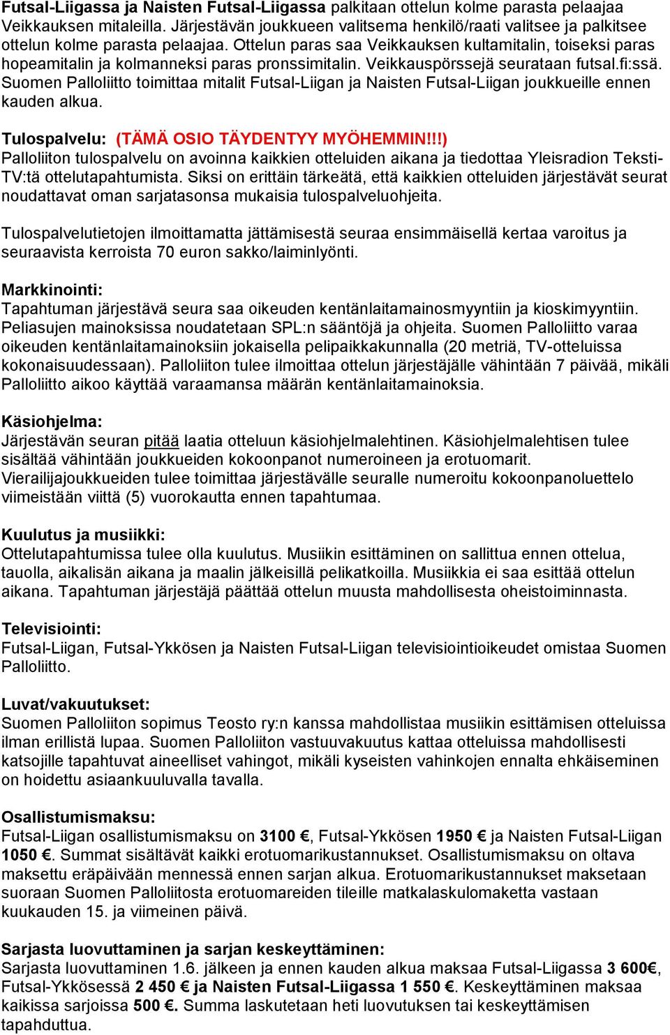 Ottelun paras saa Veikkauksen kultamitalin, toiseksi paras hopeamitalin ja kolmanneksi paras pronssimitalin. Veikkauspörssejä seurataan futsal.fi:ssä.