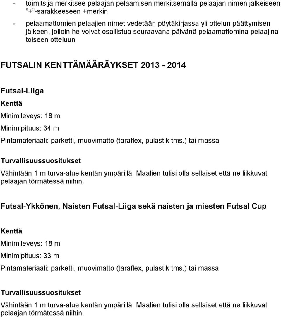 Pintamateriaali: parketti, muovimatto (taraflex, pulastik tms.) tai massa Turvallisuussuositukset Vähintään 1 m turva-alue kentän ympärillä.