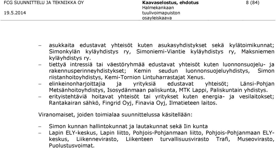 tiettyä intressiä tai väestöryhmää edustavat yhteisöt kuten luonnonsuojelu- ja rakennusperinneyhdistykset; Kemin seudun luonnonsuojeluyhdistys, Simon riistanhoitoyhdistys, Kemi-Tornion