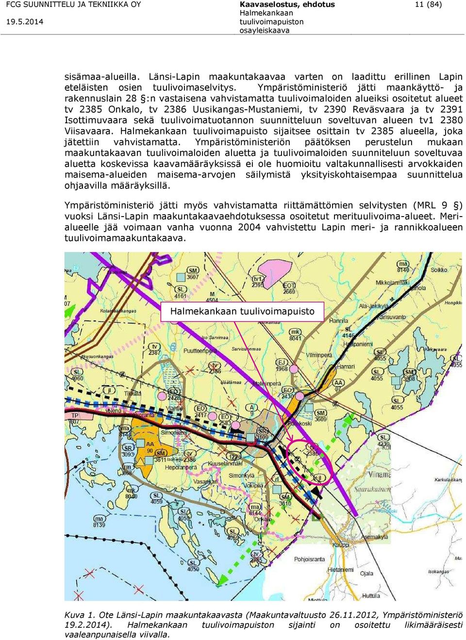 2391 Isottimuvaara sekä tuulivoimatuotannon suunnitteluun soveltuvan alueen tv1 2380 Viisavaara. tuulivoimapuisto sijaitsee osittain tv 2385 alueella, joka jätettiin vahvistamatta.