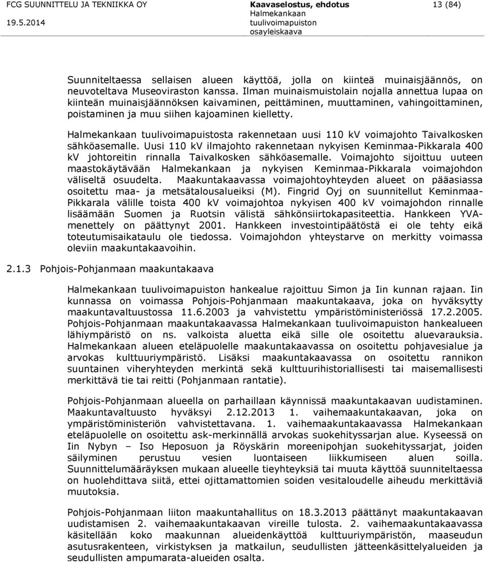 tuulivoimapuistosta rakennetaan uusi 110 kv voimajohto Taivalkosken sähköasemalle. Uusi 110 kv ilmajohto rakennetaan nykyisen Keminmaa-Pikkarala 400 kv johtoreitin rinnalla Taivalkosken sähköasemalle.