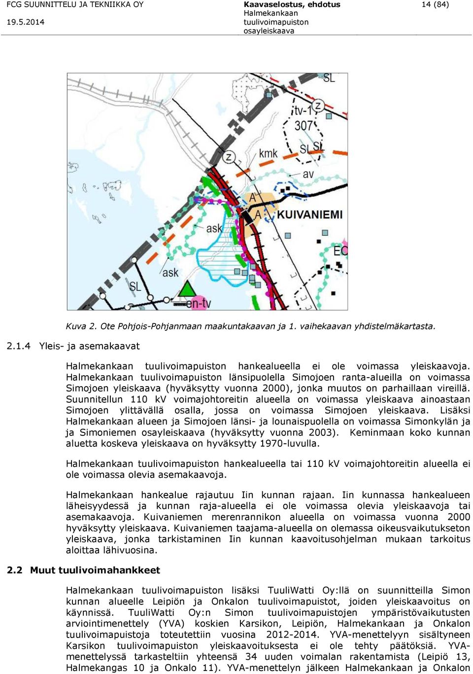 Suunnitellun 110 kv voimajohtoreitin alueella on voimassa yleiskaava ainoastaan Simojoen ylittävällä osalla, jossa on voimassa Simojoen yleiskaava.