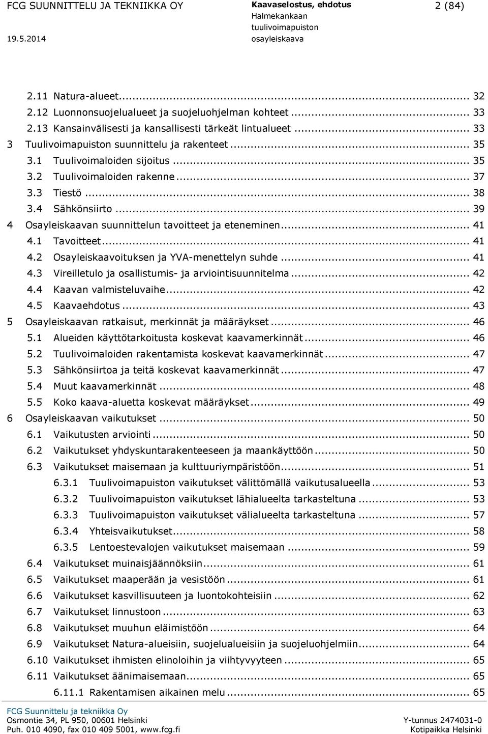 .. 38 3.4 Sähkönsiirto... 39 4 Osayleiskaavan suunnittelun tavoitteet ja eteneminen... 41 4.1 Tavoitteet... 41 4.2 Osayleiskaavoituksen ja YVA-menettelyn suhde... 41 4.3 Vireilletulo ja osallistumis- ja arviointisuunnitelma.