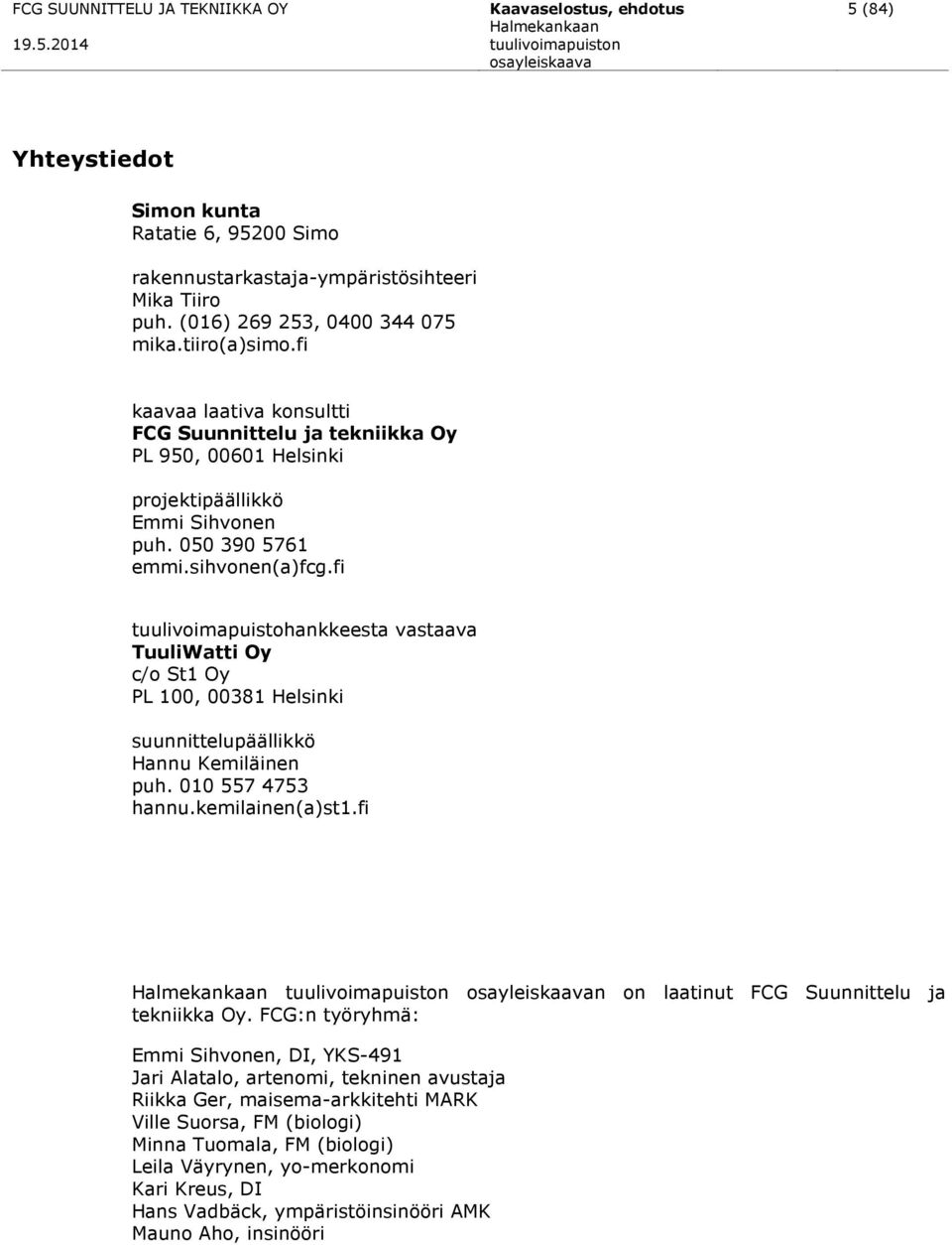 fi tuulivoimapuistohankkeesta vastaava TuuliWatti Oy c/o St1 Oy PL 100, 00381 Helsinki suunnittelupäällikkö Hannu Kemiläinen puh. 010 557 4753 hannu.kemilainen(a)st1.