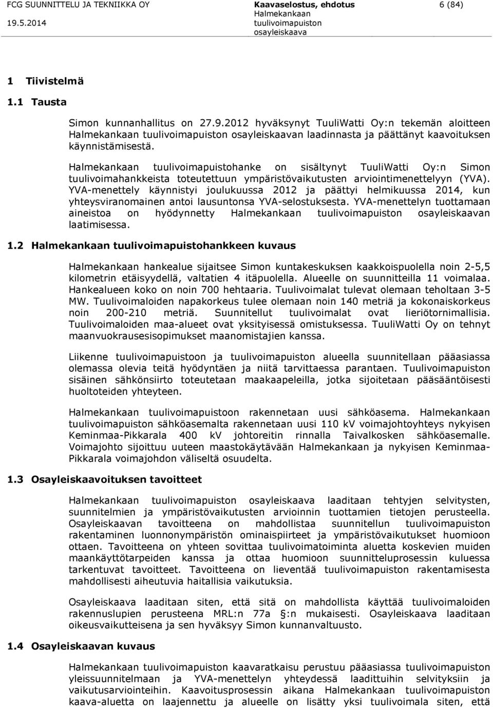 tuulivoimapuistohanke on sisältynyt TuuliWatti Oy:n Simon tuulivoimahankkeista toteutettuun ympäristövaikutusten arviointimenettelyyn (YVA).