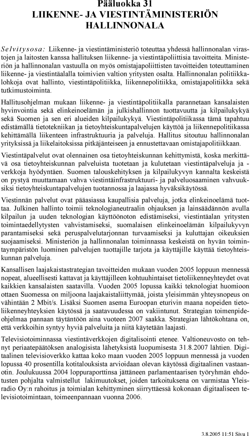 Hallinnonalan politiikkalohkoja ovat hallinto, viestintäpolitiikka, liikennepolitiikka, omistajapolitiikka sekä tutkimustoiminta.