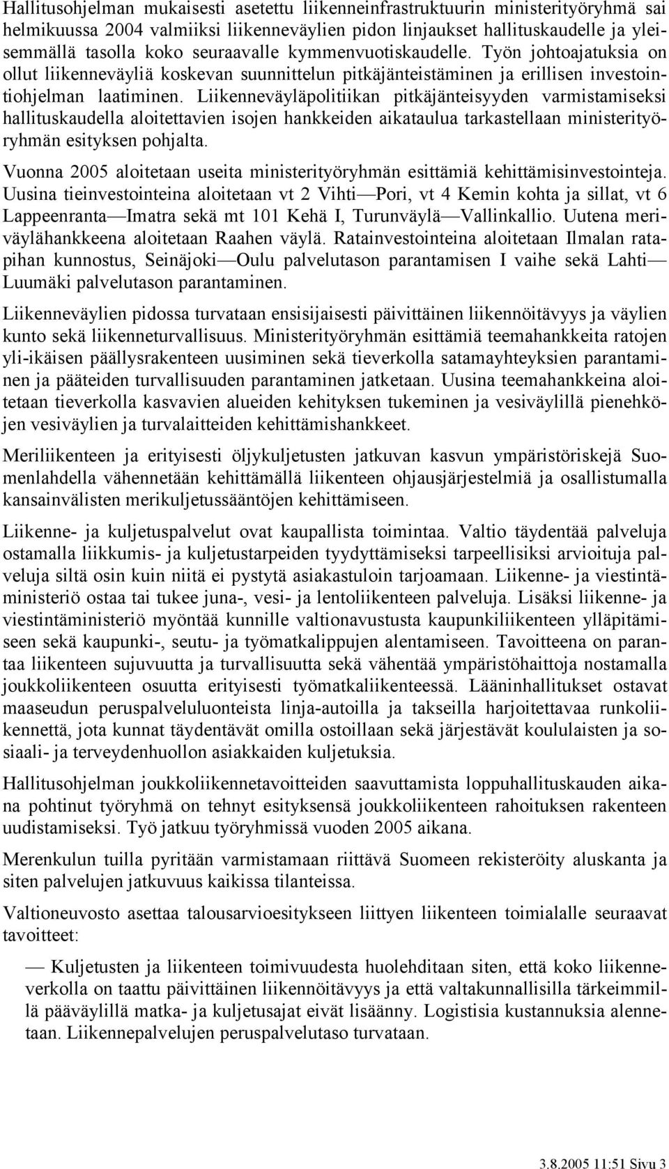 Liikenneväyläpolitiikan pitkäjänteisyyden varmistamiseksi hallituskaudella aloitettavien isojen hankkeiden aikataulua tarkastellaan ministerityöryhmän esityksen pohjalta.