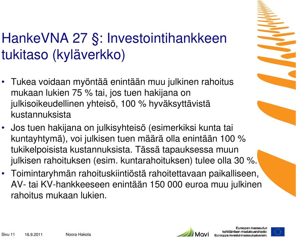 tuen määrä olla enintään 100 % tukikelpoisista kustannuksista. Tässä tapauksessa muun julkisen rahoituksen (esim. kuntarahoituksen) tulee olla 30 %.