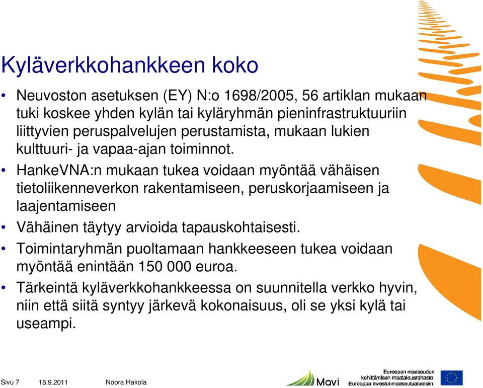 HankeVNA:n mukaan tukea voidaan myöntää vähäisen tietoliikenneverkon rakentamiseen, peruskorjaamiseen ja laajentamiseen Vähäinen täytyy arvioida