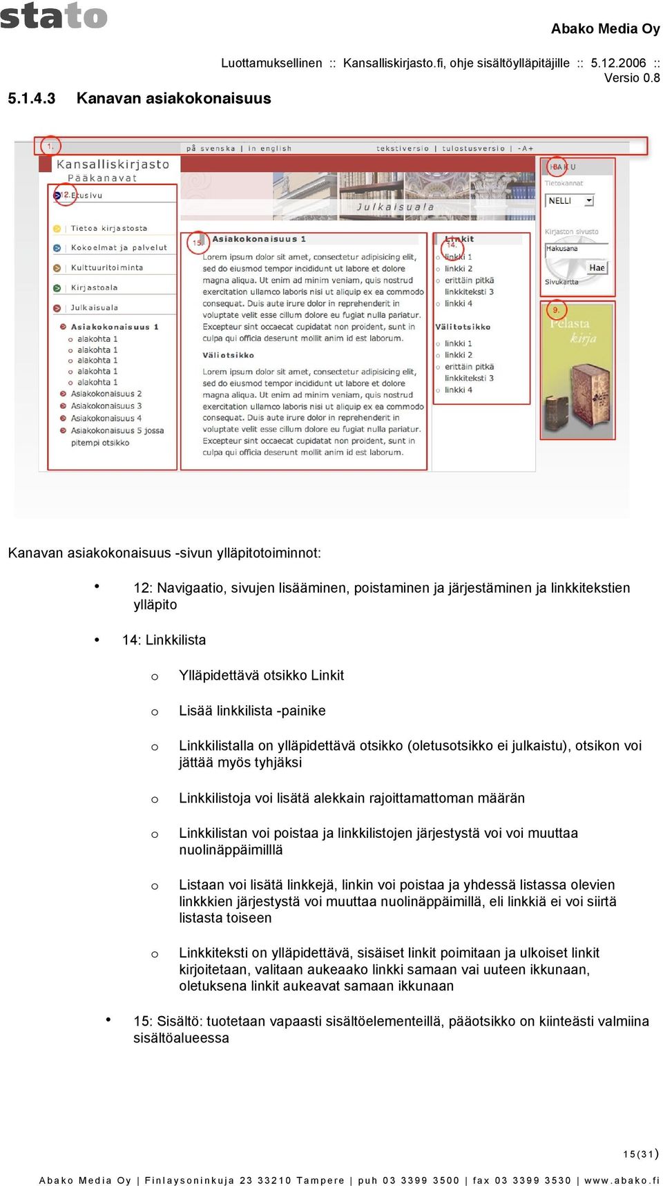 Linkit Lisää linkkilista -painike Linkkilistalla n ylläpidettävä tsikk (letustsikk ei julkaistu), tsikn vi jättää myös tyhjäksi Linkkilistja vi lisätä alekkain rajittamattman määrän Linkkilistan vi