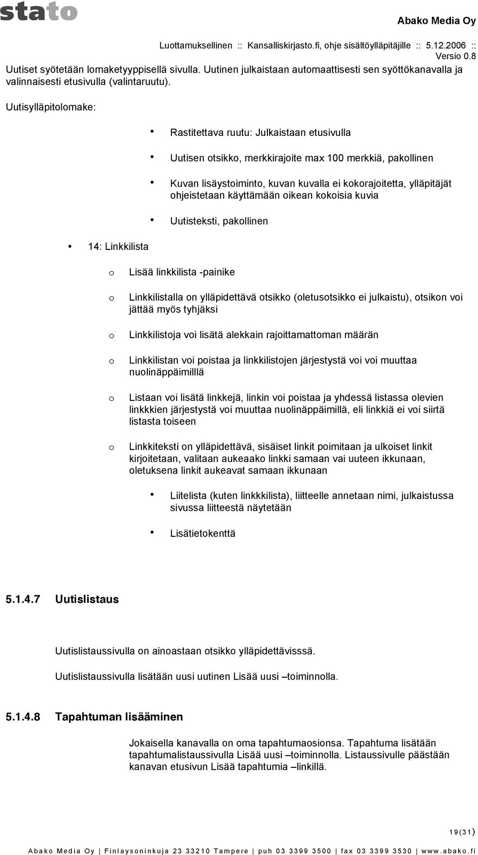 Uutisylläpitlmake: 14: Linkkilista Rastitettava ruutu: Julkaistaan etusivulla Uutisen tsikk, merkkirajite max 100 merkkiä, pakllinen Kuvan lisäystimint, kuvan kuvalla ei kkrajitetta, ylläpitäjät