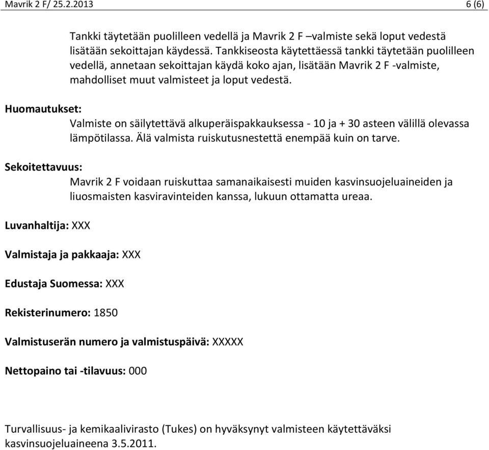 Huomautukset: Valmiste on säilytettävä alkuperäispakkauksessa - 10 ja + 30 asteen välillä olevassa lämpötilassa. Älä valmista ruiskutusnestettä enempää kuin on tarve.