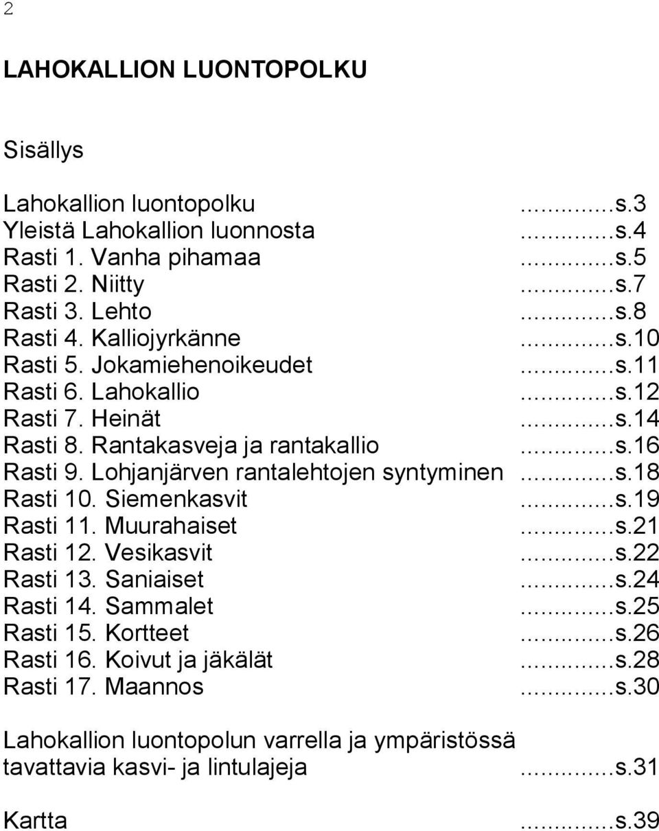 Lohjanjärven rantalehtojen syntyminen...s.18 Rasti 10. Siemenkasvit...s.19 Rasti 11. Muurahaiset...s.21 Rasti 12. Vesikasvit...s.22 Rasti 13. Saniaiset...s.24 Rasti 14. Sammalet.